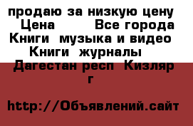 продаю за низкую цену  › Цена ­ 50 - Все города Книги, музыка и видео » Книги, журналы   . Дагестан респ.,Кизляр г.